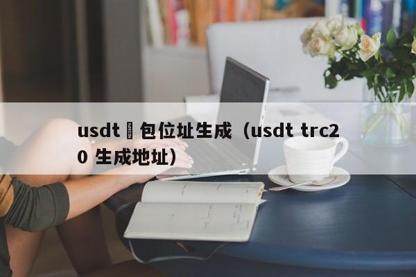 usdt錢包位址生成（usdt trc20 生成地址）  第1张